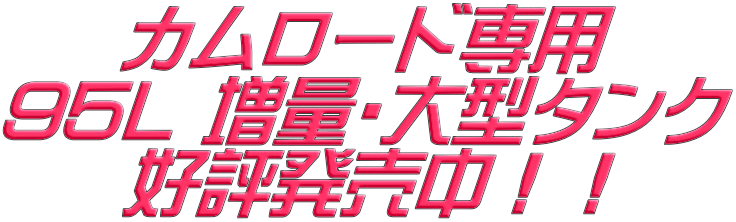 カムロード専用 95L 増量・大型タンク 好評発売中！！